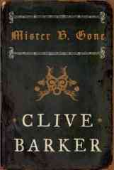 Clive Barker - Mister B. Gone - Harper Voyager, London UK, 2007.  Hardback, UK first edition